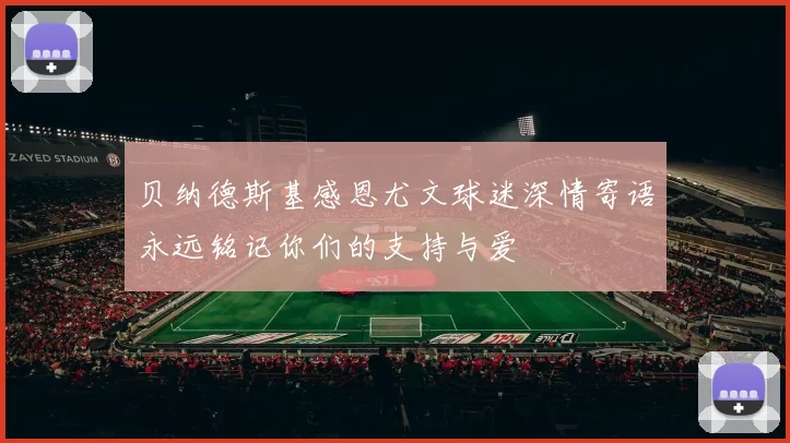 贝纳德斯基感恩尤文球迷深情寄语永远铭记你们的支持与爱
