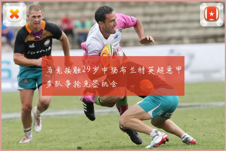马竞接触29岁中场布兰特英超意甲多队争抢免签机会