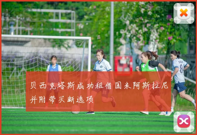 贝西克塔斯成功租借国米阿斯拉尼并附带买断选项